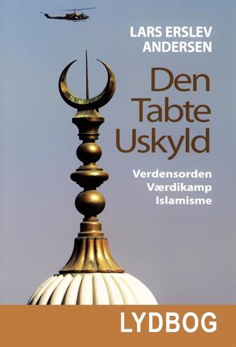 Lars Erslev Andersen: Den tabte uskyld : verdensorden, værdikamp, islamisme