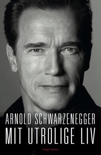 Arnold Schwarzenegger: Mit utrolige liv