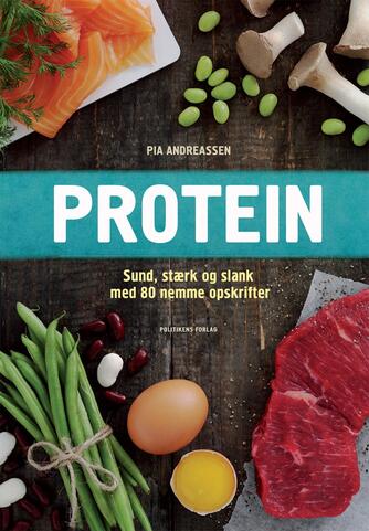 Pia Andreassen: Protein : sund, stærk og slank med 80 nemme opskrifter