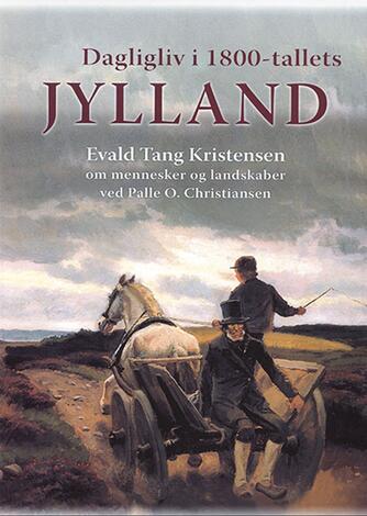 Evald Tang Kristensen: Dagligliv i 1800-tallets Jylland : Evald Tang Kristensen om mennesker og landskaber