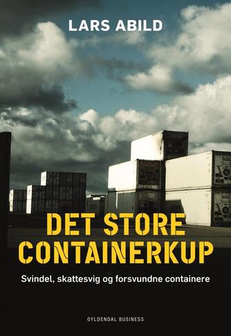 Lars Abild: Det store containerkup : svindel, skattesvig og forsvundne containere