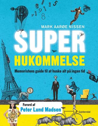 Mark Aarøe Nissen: Superhukommelse : memoristens guide til at huske alt på ingen tid