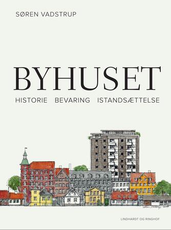 Søren Vadstrup: Byhuset : historie,  bevaring, istandsættelse