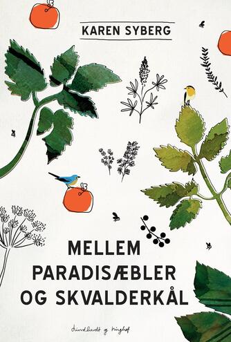 Karen Syberg: Mellem paradisæbler og skvalderkål : året rundt i min have