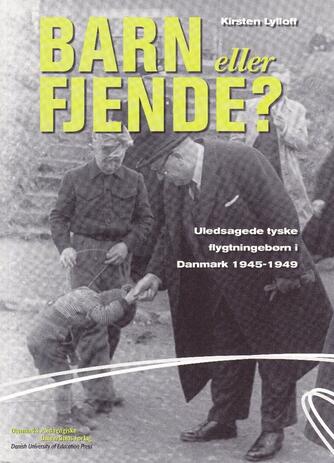Kirsten Lylloff: Barn eller fjende? : uledsagede tyske flygtningebørn i Danmark 1945-1949