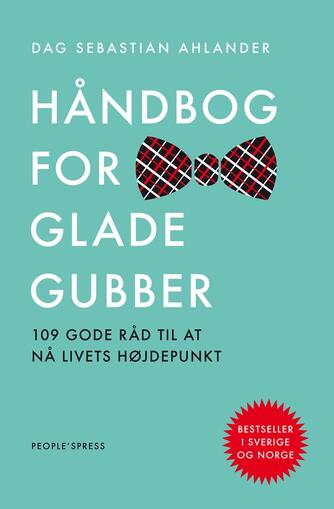 Dag Sebastian Ahlander: Håndbog for glade gubber : 109 gode råd til at nå livets højdepunkt