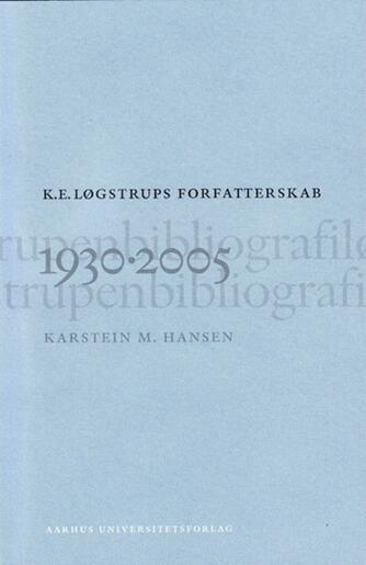 Karstein M. Hansen (f. 1945): K. E. Løgstrups forfatterskab 1930-2005 : en bibliografi