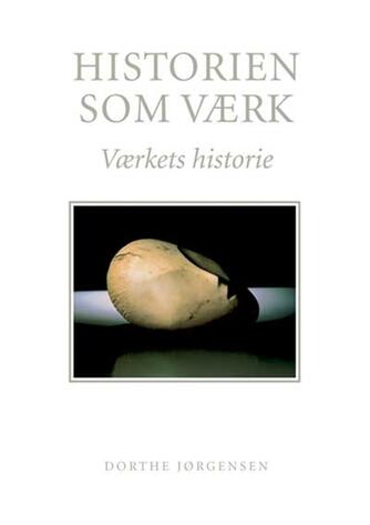 Dorthe Jørgensen (f. 1959): Historien som værk : værkets historie