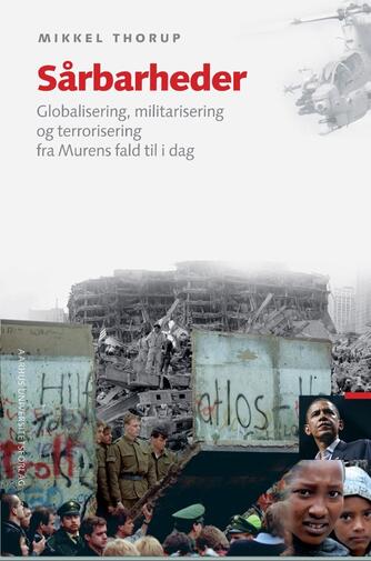 Mikkel Thorup (f. 1973): Sårbarheder : globalisering, militarisering og terrorisering fra Murens fald til i dag