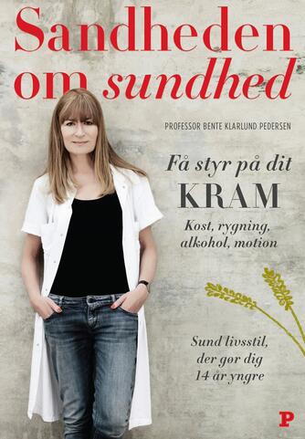 Bente Klarlund Pedersen: Sandheden om sundhed : få styr på dit KRAM : kost, rygning, alkohol, motion : sund livsstil, der gør dig 14 år yngre