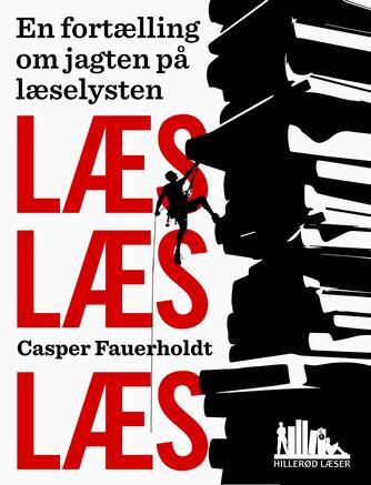 Casper Fauerholdt: Læs, læs, læs - en fortælling om jagten på læselysten