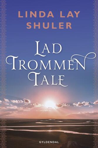 Linda Lay Shuler: Lad trommen tale : en roman om det gamle Amerika