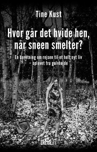 Tine Kust (f. 1957): Hvor går det hvide hen, når sneen smelter? : en beretning om rejsen til et helt nyt liv - oplevet fra gulvhøjde