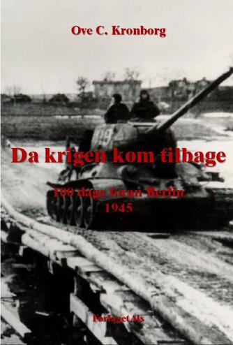 Ove C. Kronborg: Da krigen kom tilbage : 100 dage foran Berlin 1945