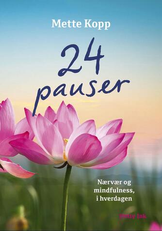 Mette Kopp: 24 pauser : nærvær og mindfulness i hverdagen