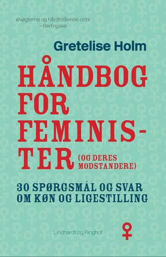 Gretelise Holm (f. 1946): Håndbog for feminister (og deres modstandere) : 30 spørgsmål og svar om køn og ligestilling