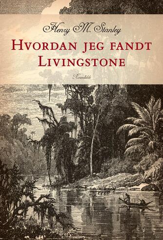Henry Morton Stanley: Hvordan jeg fandt Livingstone