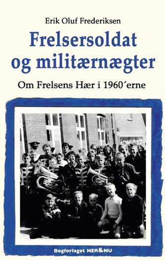 Erik Oluf Frederiksen (f. 1947): Frelsersoldat og militærnægter : om Frelsens Hær i 1960'erne