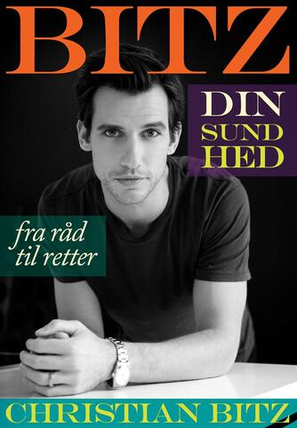 Christian Bitz: Bitz din sundhed : fra råd til retter