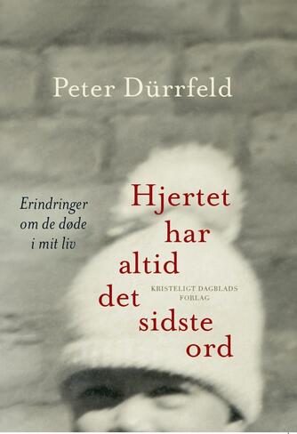 Peter Dürrfeld: Hjertet har altid det sidste ord : erindringer om de døde i mit liv