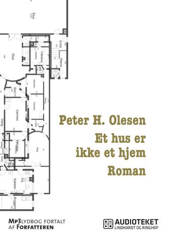 Peter H. Olesen (f. 1962): Et hus er ikke et hjem : roman