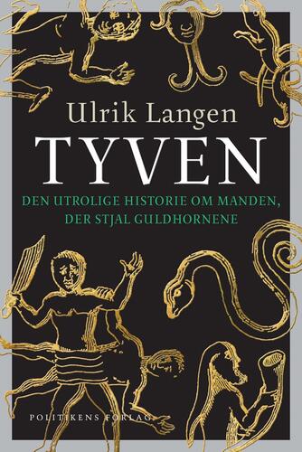 Ulrik Langen: Tyven : den utrolige historie om manden, der stjal guldhornene