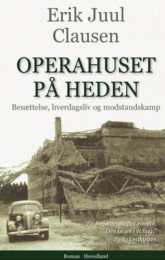 Erik Juul Clausen: Operahuset på heden : besættelse, hverdagsliv og modstandskamp