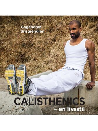 Gagendran Srisurendran: Calisthenics : en livsstil