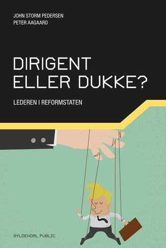 Peter Aagaard (f. 1970-10-05), John Storm Pedersen: Dirigent eller dukke? : lederen i reformstaten