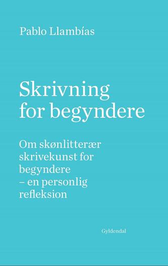 Pablo Llambías: Skrivning for begyndere : om skønlitterær skrivekunst for begyndere - en personlig refleksion