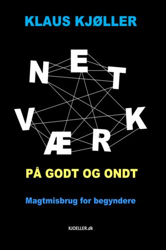 Klaus Kjøller: Netværk på godt og ondt : magtmisbrug for begyndere