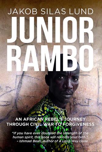 Jakob Silas Lund (f. 1982): Junior Rambo : an African rebel's journey through civil war to forgiveness