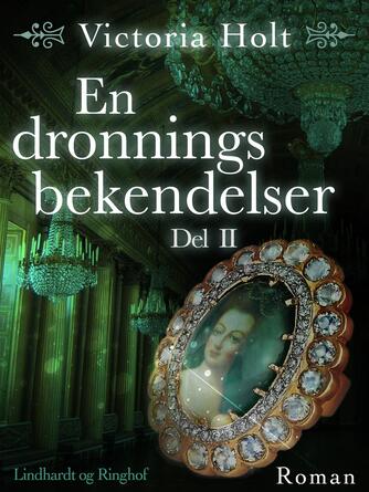 Victoria Holt: En dronnings bekendelser : roman. Del 2