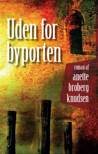 Anette Broberg Knudsen: Uden for byporten : roman