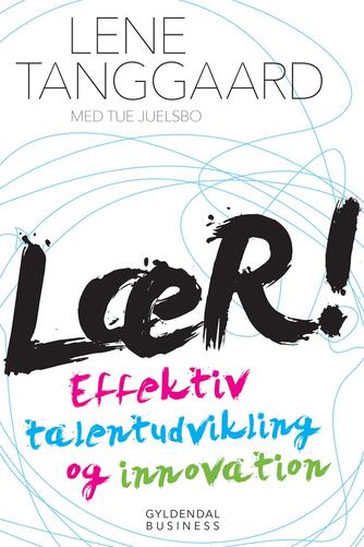 Lene Tanggaard (f. 1973): Lær! : effektiv talentudvikling og innovation