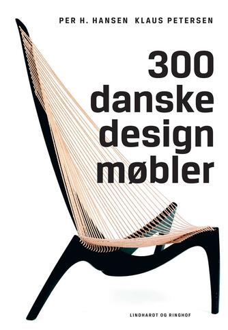 Per H. Hansen (f. 1957), Klaus Petersen (f. 1965-10-24): 300 danske designmøbler