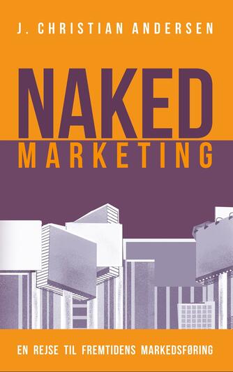 J. Christian Andersen: Naked marketing : en rejse til fremtidens markedsføring