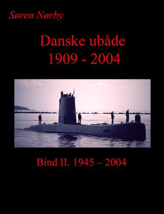 Søren Nørby (f. 1976-04-14): Danske ubåde 1909-2004. Bind 2, 1945-2004