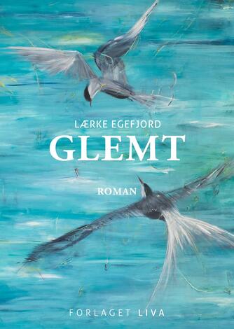 Lærke Egefjord (f. 1982): Glemt : roman