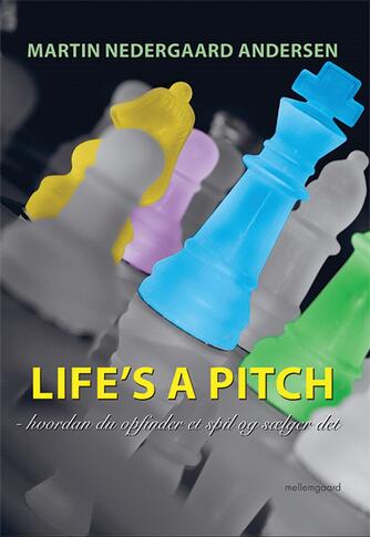 Martin Nedergaard Andersen: Life's a pitch : hvordan du opfinder et spil og sælger det