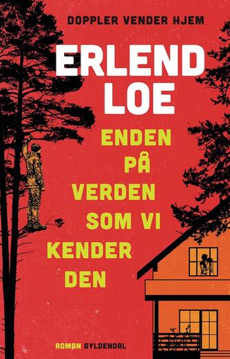 Erlend Loe: Enden på verden som vi kender den : roman