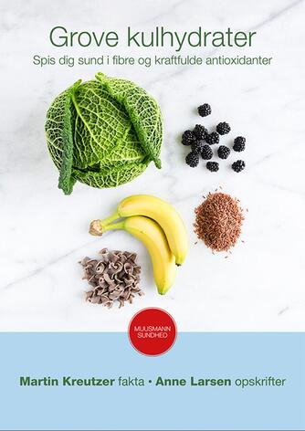 Martin Kreutzer: Grove kulhydrater : spis dig sund i fibre og kraftfulde antioxidanter