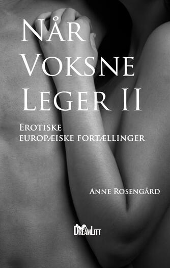 Anne Rosengård: Når voksne leger II : erotiske europæiske fortællinger