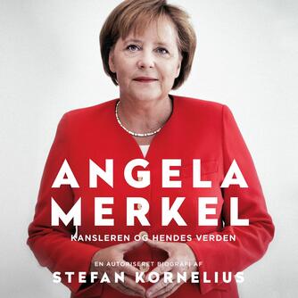 Stefan Kornelius: Angela Merkel : kansleren og hendes verden