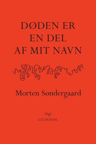 Morten Søndergaard (f. 1964): Døden er en del af mit navn : digt