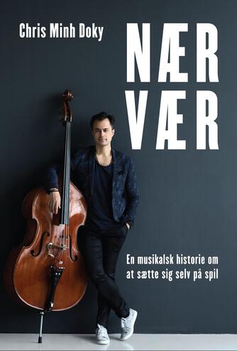 Christian Minh Doky: Nærvær : en musikalsk historie om at sætte sig selv på spil