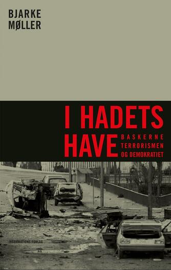 Bjarke Møller (f. 1966): I hadets have : Baskerne, terrorismen og demokratiet