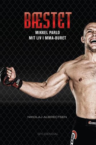 Nikolaj Albrectsen (f. 1989): Bæstet : Mikkel Parlo - mit liv i MMA-buret