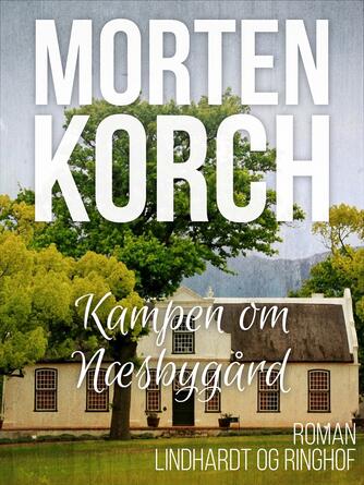 Morten Korch: Kampen om Næsbygård : roman