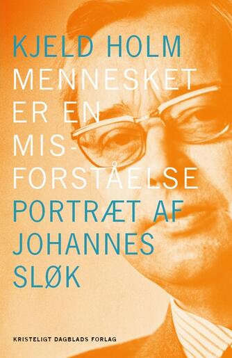 Kjeld Holm (f. 1945): Mennesket er en misforståelse : portræt af Johannes Sløk